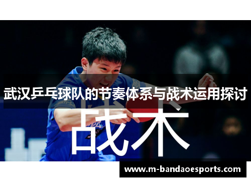 武汉乒乓球队的节奏体系与战术运用探讨